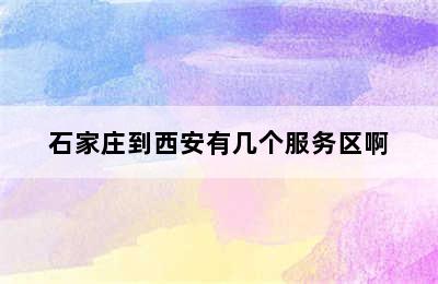 石家庄到西安有几个服务区啊