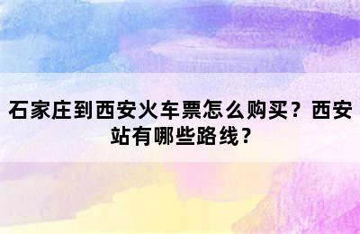 石家庄到西安火车票怎么购买？西安站有哪些路线？