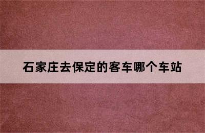 石家庄去保定的客车哪个车站