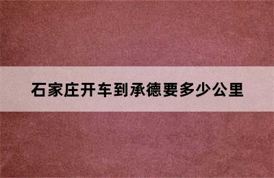 石家庄开车到承德要多少公里