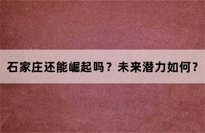 石家庄还能崛起吗？未来潜力如何？