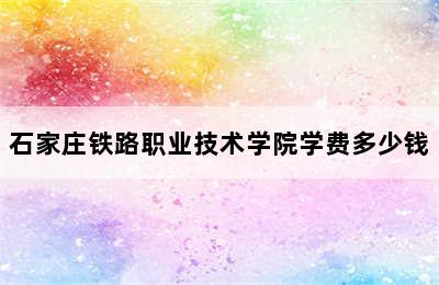 石家庄铁路职业技术学院学费多少钱