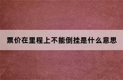 票价在里程上不能倒挂是什么意思