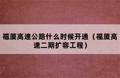 福厦高速公路什么时候开通（福厦高速二期扩容工程）