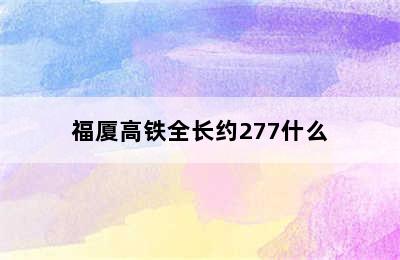 福厦高铁全长约277什么