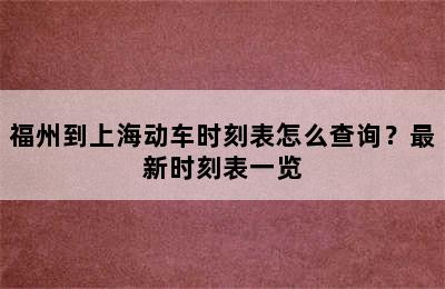 福州到上海动车时刻表怎么查询？最新时刻表一览