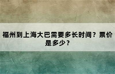 福州到上海大巴需要多长时间？票价是多少？