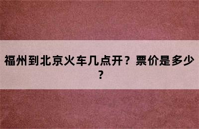 福州到北京火车几点开？票价是多少？