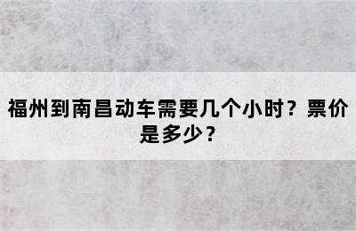 福州到南昌动车需要几个小时？票价是多少？