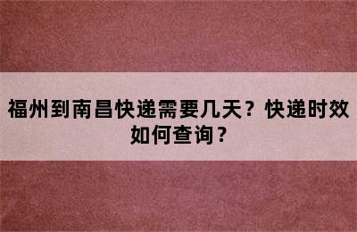 福州到南昌快递需要几天？快递时效如何查询？