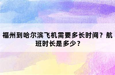 福州到哈尔滨飞机需要多长时间？航班时长是多少？