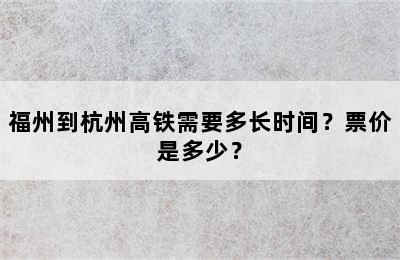 福州到杭州高铁需要多长时间？票价是多少？