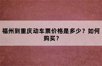 福州到重庆动车票价格是多少？如何购买？