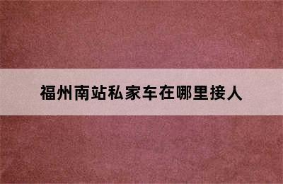 福州南站私家车在哪里接人