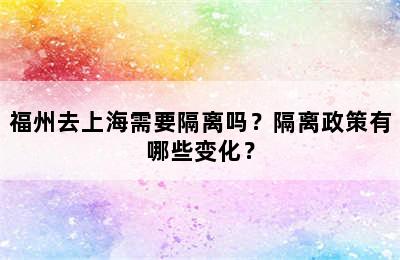 福州去上海需要隔离吗？隔离政策有哪些变化？