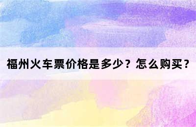 福州火车票价格是多少？怎么购买？