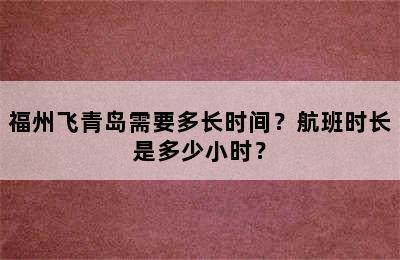 福州飞青岛需要多长时间？航班时长是多少小时？