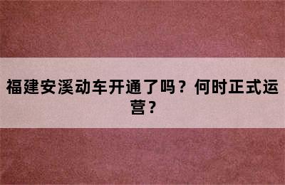 福建安溪动车开通了吗？何时正式运营？