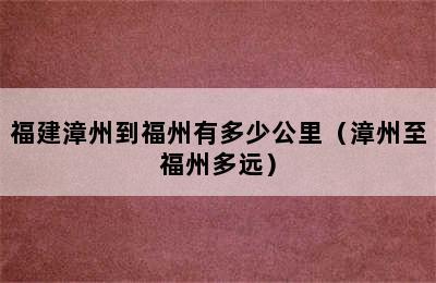 福建漳州到福州有多少公里（漳州至福州多远）