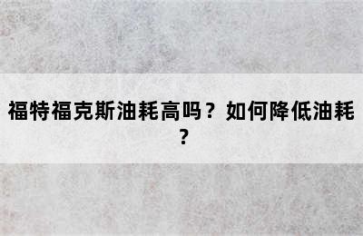 福特福克斯油耗高吗？如何降低油耗？