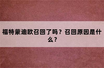 福特蒙迪欧召回了吗？召回原因是什么？