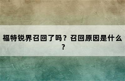 福特锐界召回了吗？召回原因是什么？