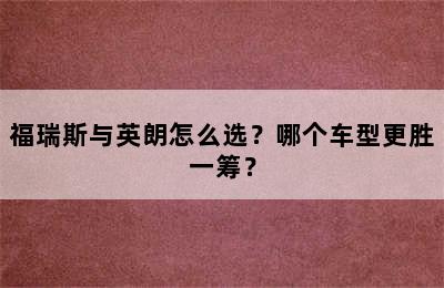 福瑞斯与英朗怎么选？哪个车型更胜一筹？