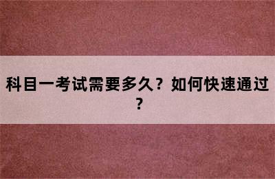 科目一考试需要多久？如何快速通过？