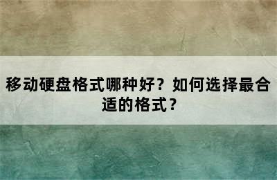 移动硬盘格式哪种好？如何选择最合适的格式？