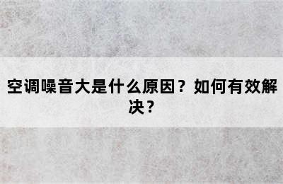 空调噪音大是什么原因？如何有效解决？