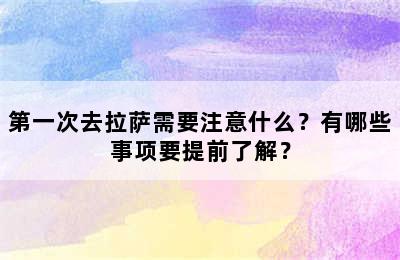 第一次去拉萨需要注意什么？有哪些事项要提前了解？