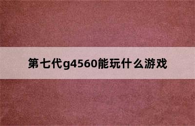 第七代g4560能玩什么游戏