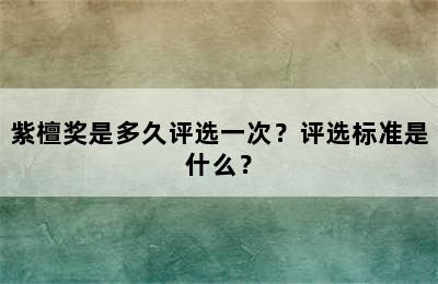 紫檀奖是多久评选一次？评选标准是什么？