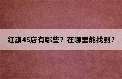 红旗4S店有哪些？在哪里能找到？