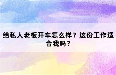 给私人老板开车怎么样？这份工作适合我吗？