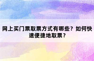 网上买门票取票方式有哪些？如何快速便捷地取票？