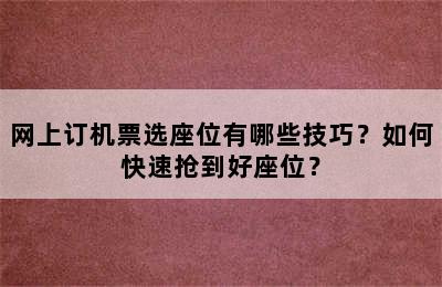 网上订机票选座位有哪些技巧？如何快速抢到好座位？