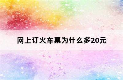 网上订火车票为什么多20元