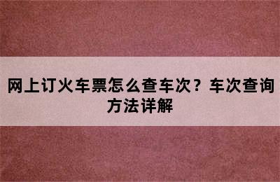 网上订火车票怎么查车次？车次查询方法详解