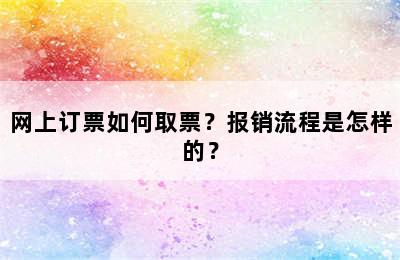 网上订票如何取票？报销流程是怎样的？