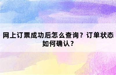 网上订票成功后怎么查询？订单状态如何确认？