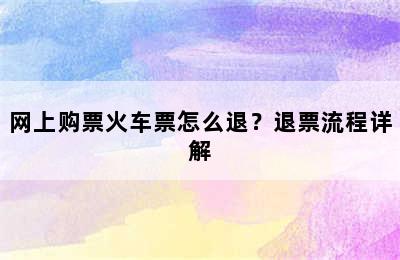 网上购票火车票怎么退？退票流程详解