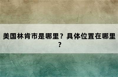 美国林肯市是哪里？具体位置在哪里？