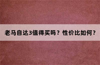 老马自达3值得买吗？性价比如何？