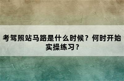 考驾照站马路是什么时候？何时开始实操练习？