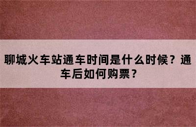 聊城火车站通车时间是什么时候？通车后如何购票？