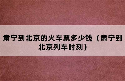 肃宁到北京的火车票多少钱（肃宁到北京列车时刻）