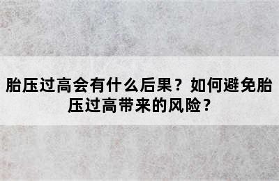 胎压过高会有什么后果？如何避免胎压过高带来的风险？