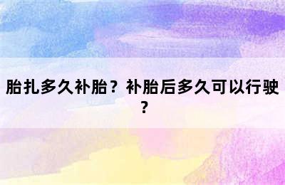 胎扎多久补胎？补胎后多久可以行驶？