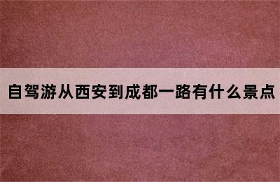 自驾游从西安到成都一路有什么景点